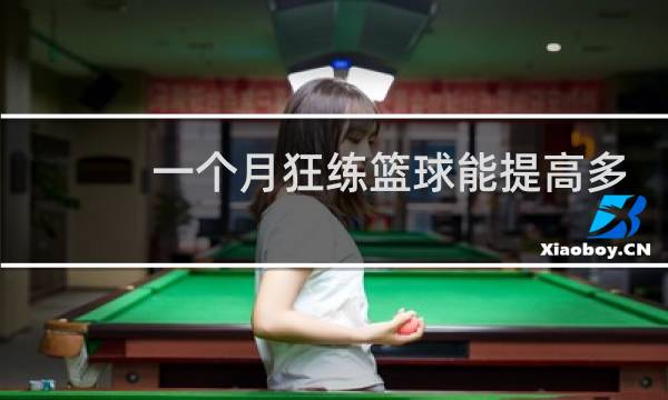 一个月狂练篮球能提高多少图片