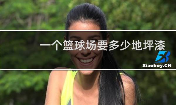 一个篮球场要多少地坪漆图片
