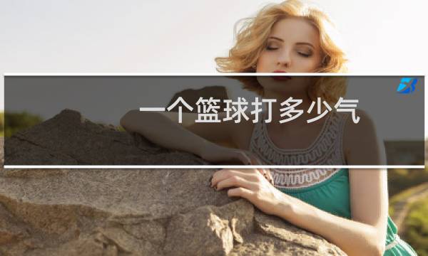 一个篮球打多少气图片