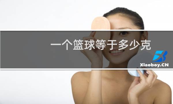一个篮球等于多少克图片