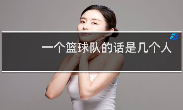 一个篮球队的话是几个人图片
