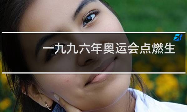 一九九六年奥运会点燃生活弹的是谁图片