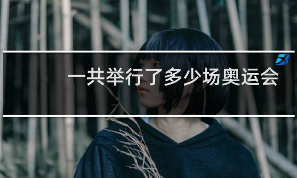 一共举行了多少场奥运会图片