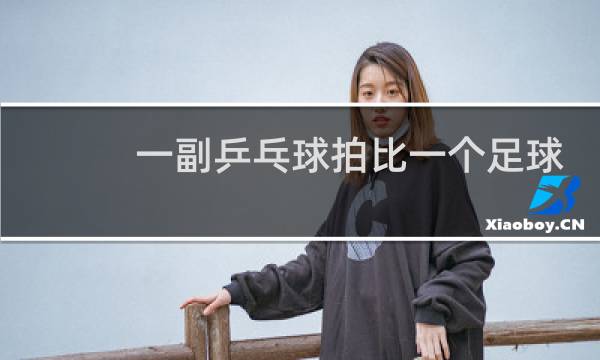 一副乒乓球拍比一个足球贵百分之几图片