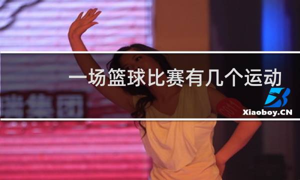 一场篮球比赛有几个运动员图片