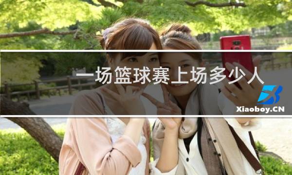 一场篮球赛上场多少人图片