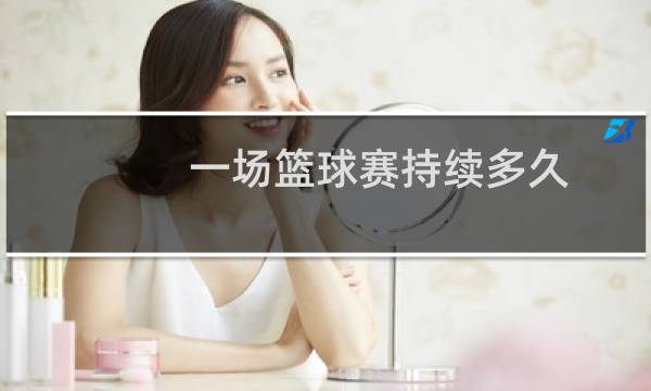 一场篮球赛持续多久图片