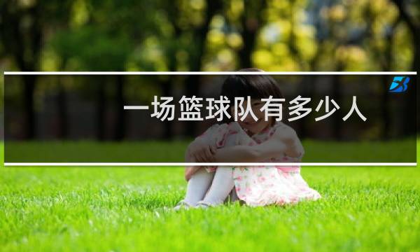 一场篮球队有多少人图片
