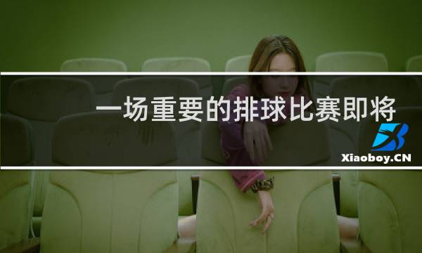 一场重要的排球比赛即将来临英语怎么说图片