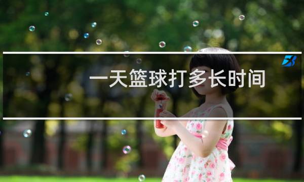 一天篮球打多长时间图片