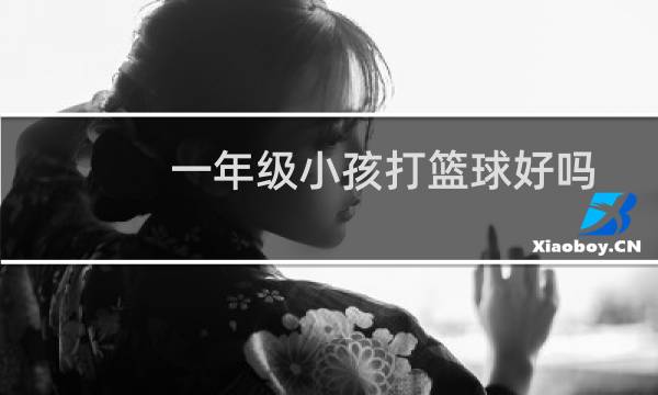一年级小孩打篮球好吗图片