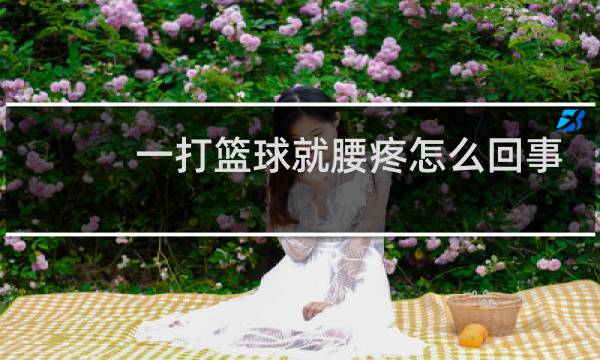 一打篮球就腰疼怎么回事图片