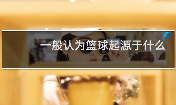 一般认为篮球起源于什么图片