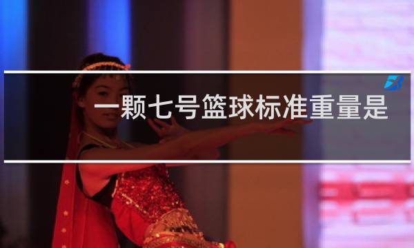 一颗七号篮球标准重量是多少图片