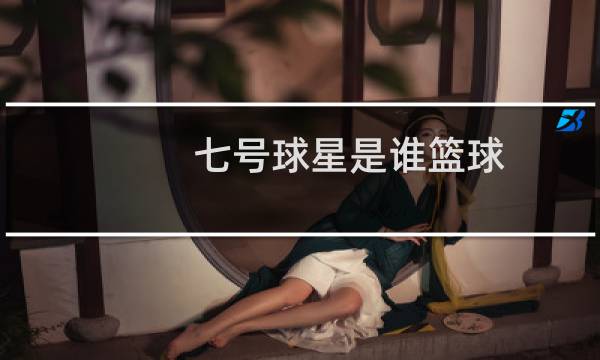 七号球星是谁篮球图片