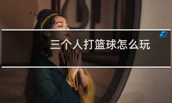 三个人打篮球怎么玩图片