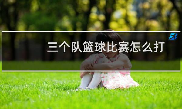 三个队篮球比赛怎么打图片