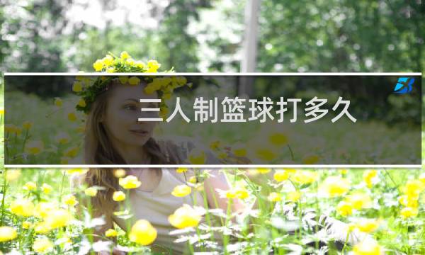 三人制篮球打多久图片
