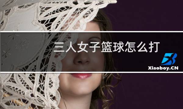 三人女子篮球怎么打图片
