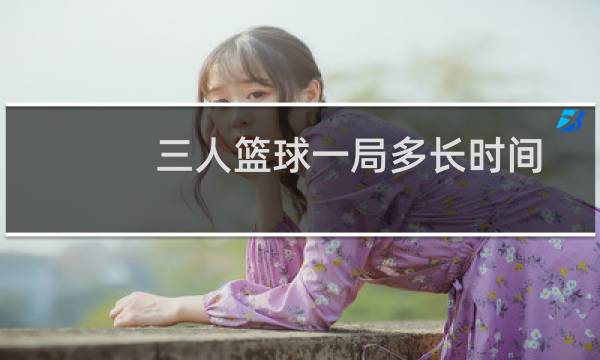 三人篮球一局多长时间图片