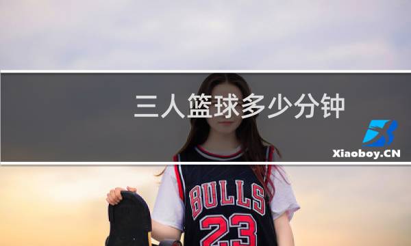 三人篮球多少分钟图片