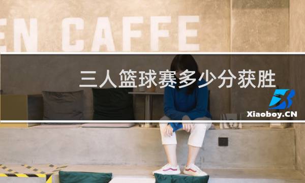 三人篮球赛多少分获胜图片