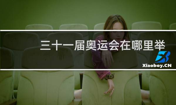三十一届奥运会在哪里举行图片