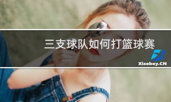 三支球队如何打篮球赛图片