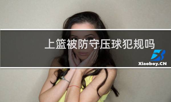 上篮被防守压球犯规吗图片