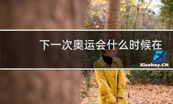 下一次奥运会什么时候在哪里举行的英文图片