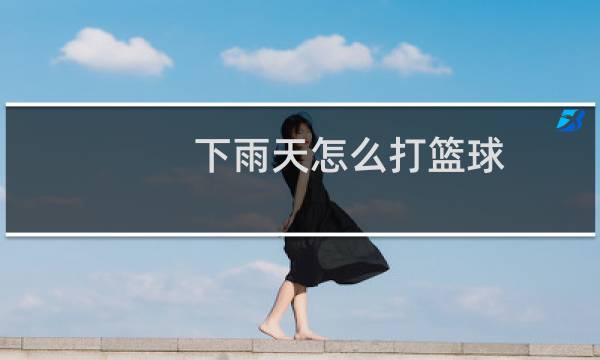 下雨天怎么打篮球图片