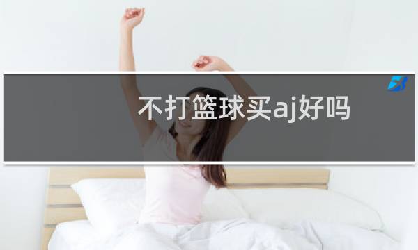 不打篮球买aj好吗图片