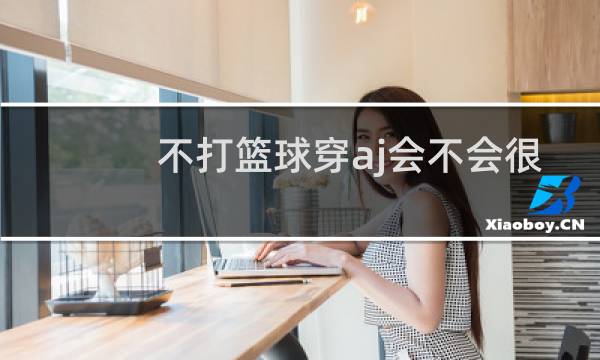 不打篮球穿aj会不会很怪图片