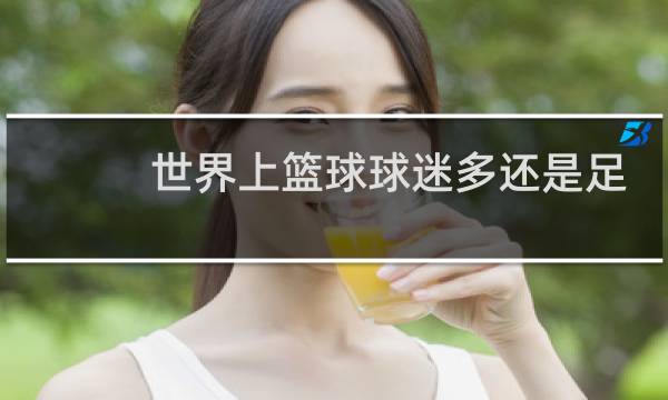 世界上篮球球迷多还是足球球迷多图片