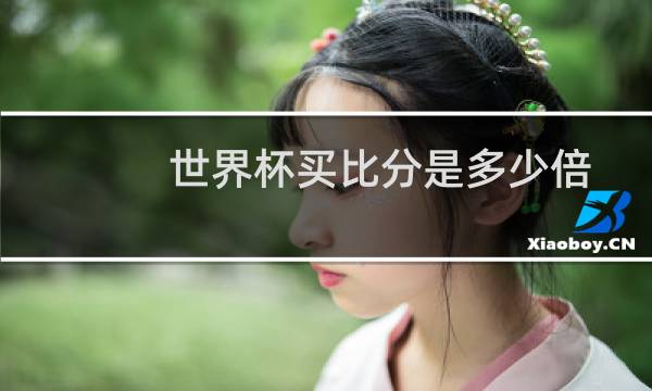 世界杯买比分是多少倍图片