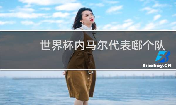 世界杯内马尔代表哪个队图片