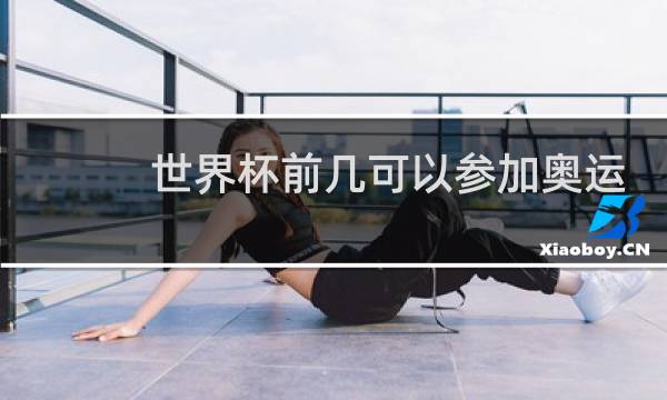 世界杯前几可以参加奥运会图片