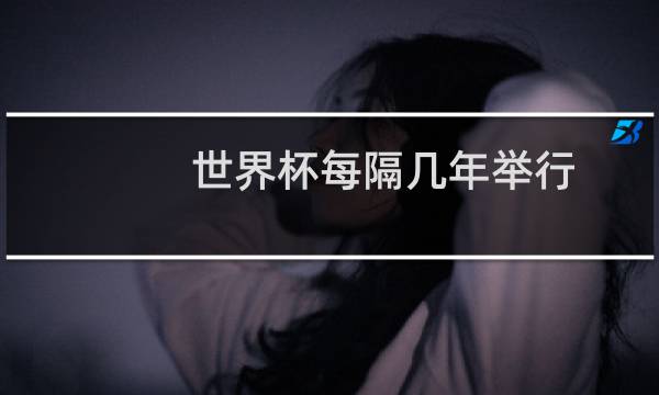 世界杯每隔几年举行图片