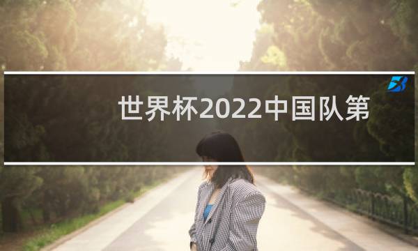 世界杯2022中国队第几名图片