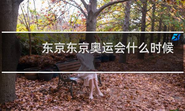 东京东京奥运会什么时候开幕图片