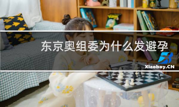 东京奥组委为什么发避孕套图片