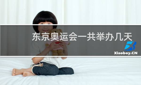 东京奥运会一共举办几天图片