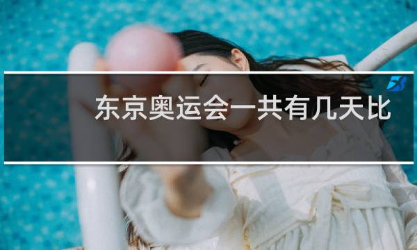 东京奥运会一共有几天比赛图片