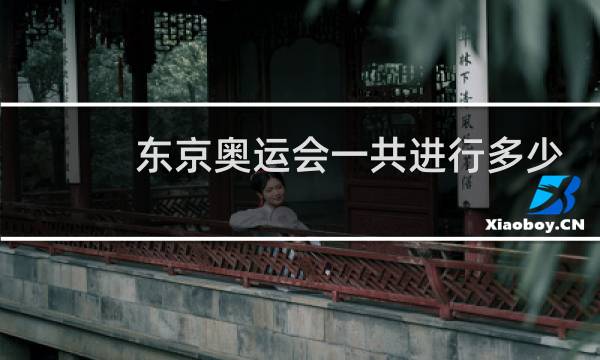 东京奥运会一共进行多少天图片