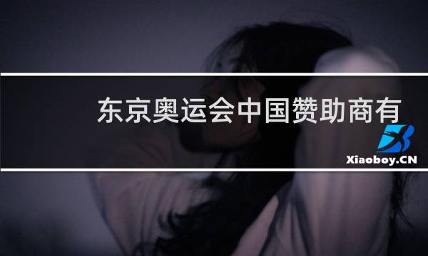 东京奥运会中国赞助商有哪些图片