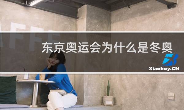 东京奥运会为什么是冬奥会图片