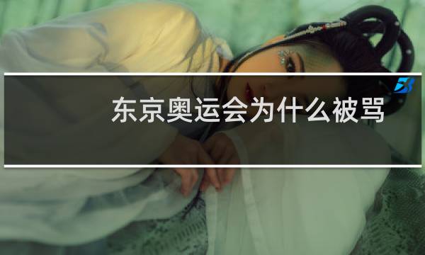东京奥运会为什么被骂图片