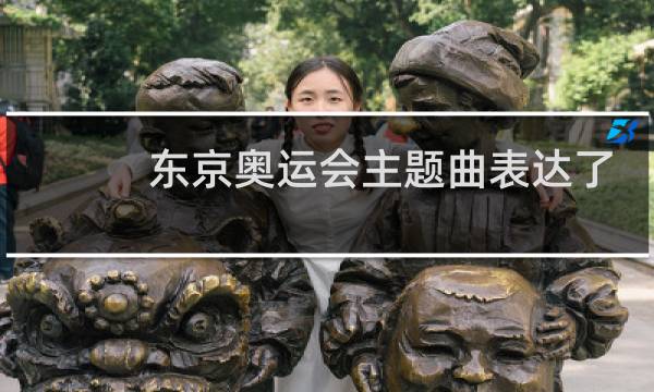 东京奥运会主题曲表达了什么图片