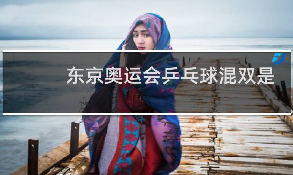 东京奥运会乒乓球混双是新项目吗图片
