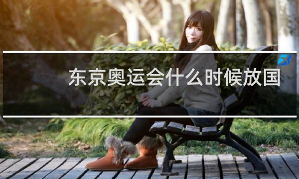 东京奥运会什么时候放国歌图片